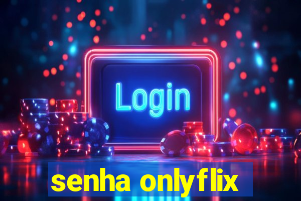 senha onlyflix